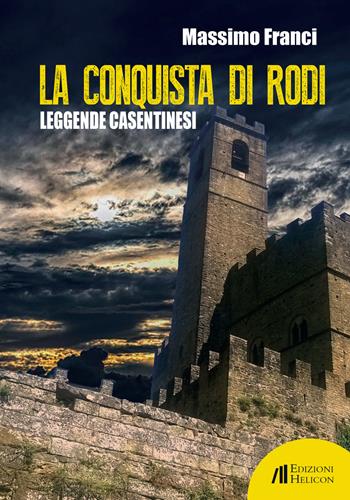 La conquista di Rodi. Leggende casentinesi - Massimo Franci - Libro Helicon 2020 | Libraccio.it