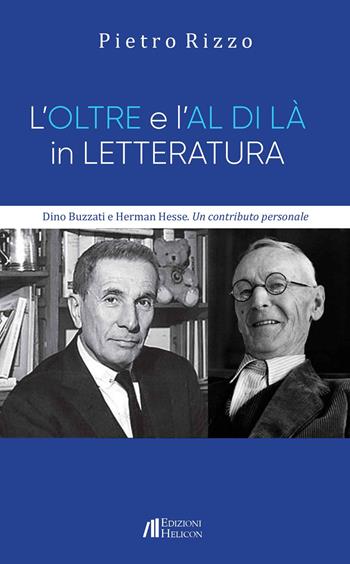 L'oltre e l'al di là in letteratura. Dino Buzzati e Herman Hesse. Un contributo personale - Pietro Rizzo - Libro Helicon 2024 | Libraccio.it