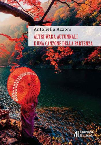Altri waka autunnali e una canzone della partenza - Antonella Azzoni - Libro Helicon 2024, Collana di poesia Le Gemme | Libraccio.it