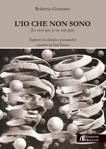 L' Io che non sono. Rapporti tra filosofia e psicoanalisi: a partire da Paul Ricoeur - Roberto Gennaro - Libro Helicon 2021 | Libraccio.it