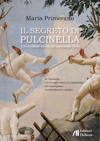 Il segreto di Pulcinella. L'incredibile storia di Leonardo Vinci - Maria Primerano - Libro Helicon 2021, Le crete | Libraccio.it