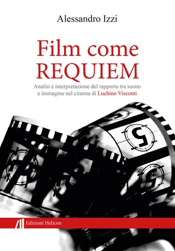 Film come Requiem. Analisi e interpretazione del rapporto tra suono e immagine nel cinema di Luchino Visconti - Alessandro Izzi - Libro Helicon 2021 | Libraccio.it
