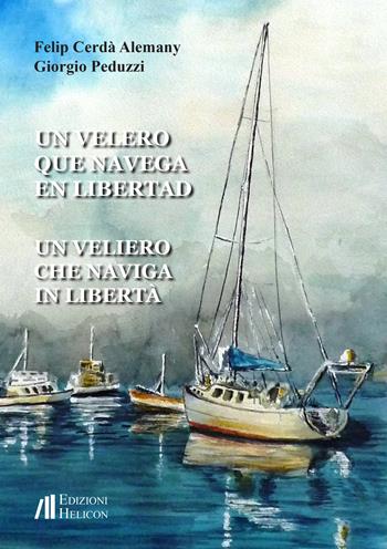 Un veliero que navega en libertad-Un veliero che naviga in libertà. Ediz. bilingue - Felip Cerdà Alemany - Libro Helicon 2021 | Libraccio.it
