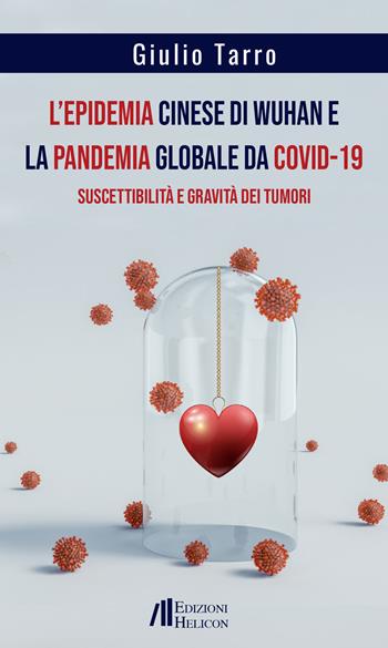 L' epidemia cinese di Wuhan e la pandemia globale da Covid-19. Suscettibilità e gravità dei tumori - Giulio Tarro - Libro Helicon 2021 | Libraccio.it