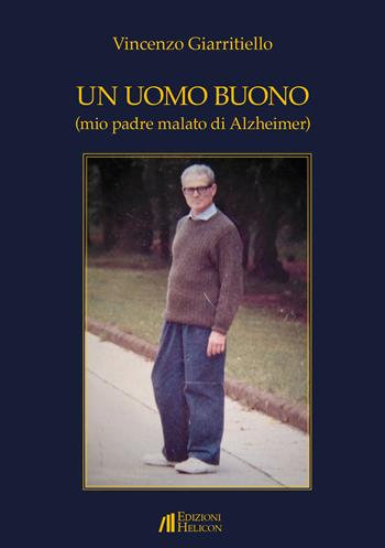 Un uomo buono (mio padre malato di Alzheimer) - Vincenzo Giarritiello - Libro Helicon 2021 | Libraccio.it