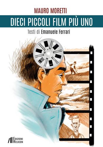 Dieci piccoli film più uno - Mauro Moretti, Emanuele Ferrari - Libro Helicon 2021 | Libraccio.it