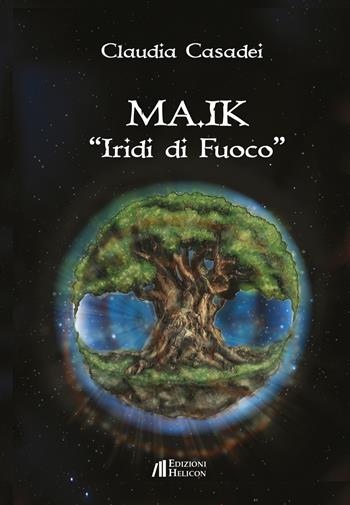 MA.IK. Iridi di fuoco - Claudia Casadei - Libro Helicon 2021, Le crete | Libraccio.it