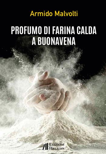 Profumo di farina calda a Buonavena - Armido Malvolti - Libro Helicon 2021 | Libraccio.it