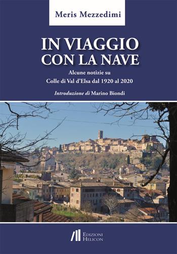In viaggio con la nave. Alcune notizie su Colle di Val d'Elsa dal 1920 al 2020 - Meris Mezzedimi - Libro Helicon 2021, Collana di Saggistica Le Muse | Libraccio.it