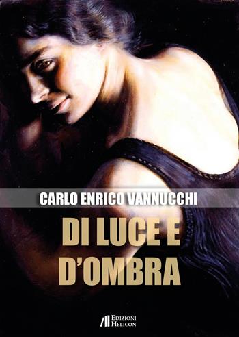 Di luce e d'ombra - Carlo Enrico Vannucchi - Libro Helicon 2021 | Libraccio.it