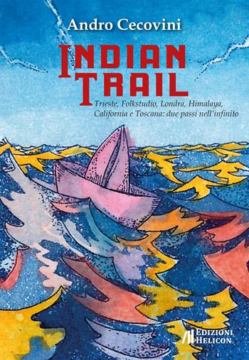 Indian trail. Trieste, Folkstudio, Londra, Himalaya, California e Toscana: due passi nell'infinito - Andro Cecovini - Libro Helicon 2022 | Libraccio.it