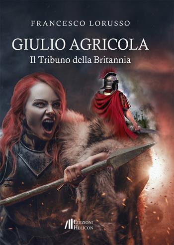 Giulio Agricola. Il tribuno della Britannia - Francesco Lorusso - Libro Helicon 2022 | Libraccio.it