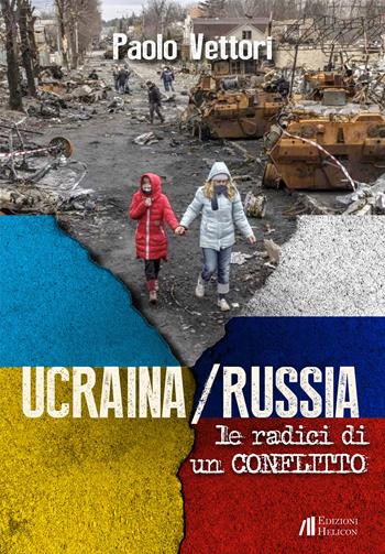 Ucraina / Russia. Le radici di un conflitto - Paolo Vettori - Libro Helicon 2022, Collana di Saggistica Le Muse | Libraccio.it