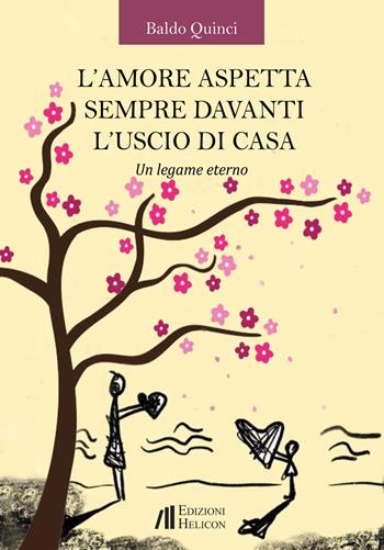 L' amore aspetta sempre davanti l'uscio di casa. Un legame eterno - Baldo Quinci - Libro Helicon 2022 | Libraccio.it