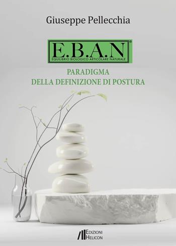 E.B.A.N. Equilibrio biologico articolare naturale. Paradigma della definizione di postura - Giuseppe Pellecchia - Libro Helicon 2022 | Libraccio.it