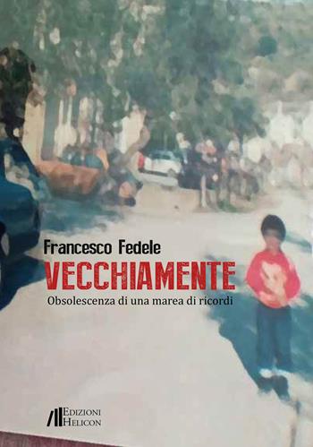 Vecchiamente. Obsolescenza di una marea di ricordi - Francesco Fedele - Libro Helicon 2022, Le organze | Libraccio.it