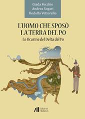 L' uomo che sposò la terra del Po. Le Ocarine del Delta del Po