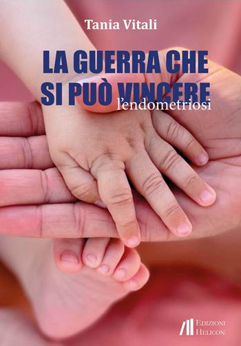 La guerra che si può vincere. L'endometriosi - Tania Vitali - Libro Helicon 2022, Collana di Narrativa Le Crete | Libraccio.it