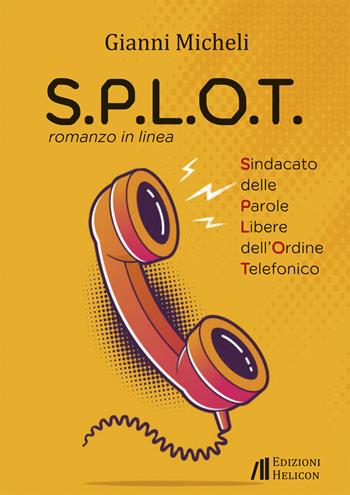 S.P.L.O.T. Sindacato delle parole libere dell'ordine telefonico. Romanzo in linea - Gianni Micheli - Libro Helicon 2022 | Libraccio.it