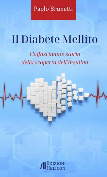 Il diabete mellito. L'affascinante storia della scoperta dell'insulina - Paolo Brunetti - Libro Helicon 2022 | Libraccio.it