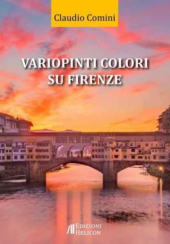 Variopinti colori su Firenze - Claudio Comini - Libro Helicon 2023 | Libraccio.it