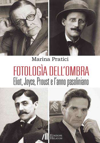 Fotologìa dell'ombra. Eliot, Joyce, Proust e l'anno pasoliniano - Marina Pratici - Libro Helicon 2023, Collana di Saggistica Le Muse | Libraccio.it