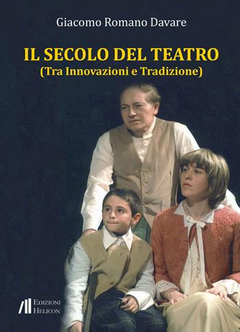 Il secolo del teatro. Tra innovazioni e tradizione - Giacomo Romano Davare - Libro Helicon 2023 | Libraccio.it