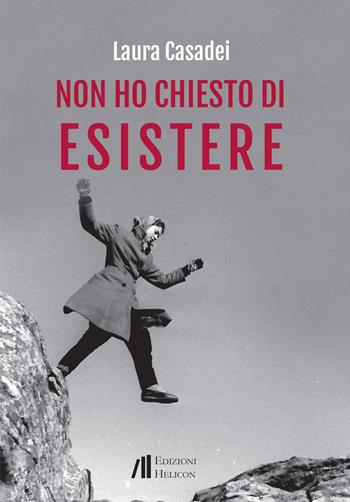 Non ho chiesto di esistere - Laura Casadei - Libro Helicon 2023 | Libraccio.it