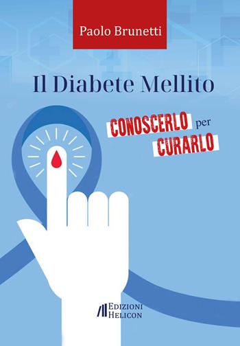 Il diabete mellito. Conoscerlo per curarlo - Paolo Brunetti - Libro Helicon 2023 | Libraccio.it