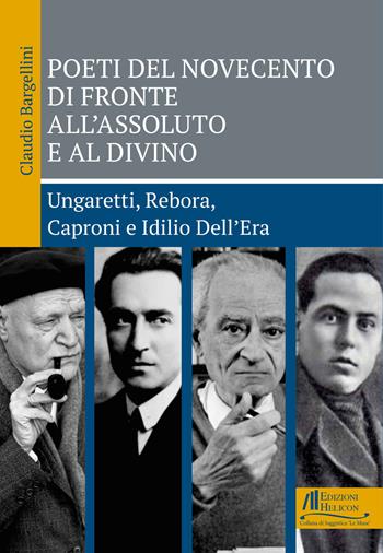 Poeti del Novecento di fronte all'Assoluto e al Divino. Ungaretti, Rebora, Caproni e Idilio Dell'Era - Claudio Bargellini - Libro Helicon 2023, Collana di Saggistica Le Muse | Libraccio.it