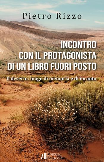Incontro con il protagonista di un libro fuori posto. Il deserto: luogo di memoria e di incanto - Pietro Rizzo - Libro Helicon 2023 | Libraccio.it