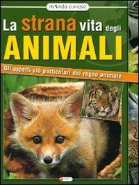 La strana vita degli animali. Gli aspetti più particolari del regno animale  - Libro Canguro 2010, Mondo curioso | Libraccio.it