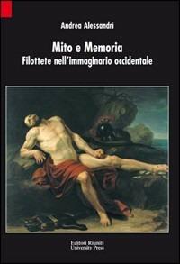 Mito e memoria. Filottete nell'immaginario occidentale - Andrea Alessandri - Libro Editori Riuniti University Press 2009 | Libraccio.it