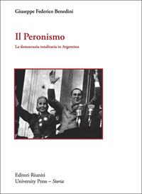 Il peronismo. La democrazia totalitaria in Argentina - Giuseppe F. Benedini - Libro Editori Riuniti Univ. Press 2010 | Libraccio.it