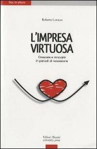 Impresa virtuosa. Crescere per innovare in periodi di recessione - Roberto Lorusso - Libro Editori Riuniti Univ. Press 2010 | Libraccio.it