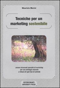 Tecniche per un marketing sostenibile ovvero strumenti operativi di marketing per una strategia vincente a misura in ogni tipo di azienda - Maurizio Morini - Libro Editori Riuniti University Press 2010 | Libraccio.it
