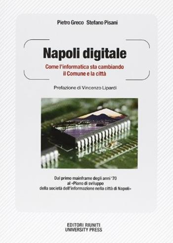 Napoli digitale. Come l'informatica sta cambiando il Comune e la città - Pietro Greco, Stefano Pisani - Libro Editori Riuniti Univ. Press 2011, Saggi. Storia | Libraccio.it