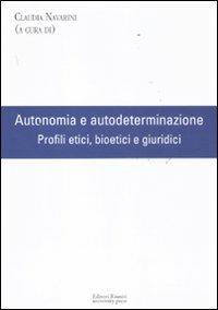 Autonomia e autodeterminazione. Profili etici, bioetici e giuridici  - Libro Editori Riuniti Univ. Press 2011, Coll. di filo. dell'Univ. europea di Roma | Libraccio.it