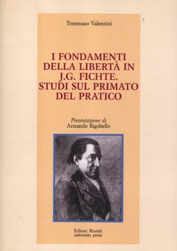 I fondamenti della libertà in J. G. Fichte. Studi sul primato del pratico - Tommaso Valentini - Libro Editori Riuniti Univ. Press 2012 | Libraccio.it