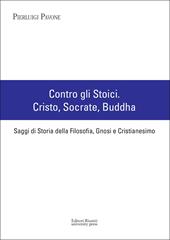 Contro gli stoici: Cristo, Socrate, Buddha. Saggi di storia della filosofia, gnosi e cristianesimo