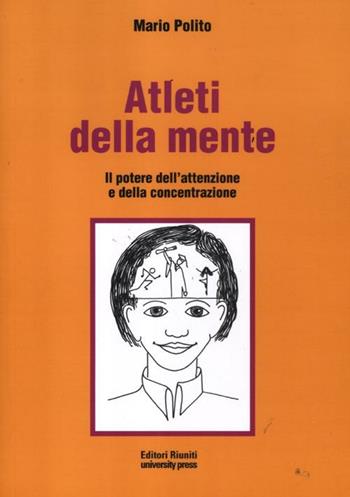 Atleti della mente. Il potere dell'attenzione e della concentrazione. Ediz. illustrata - Mario Polito - Libro Editori Riuniti University Press 2012, Imparare a studiare | Libraccio.it