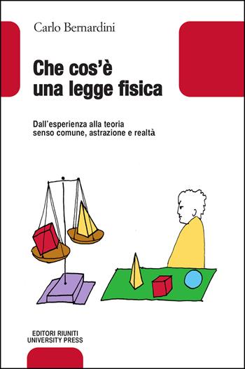 Che cos'è una legge fisica. Dall'esperienza alla teoria, senso comune, astrazione e realtà - Carlo Bernardini - Libro Editori Riuniti Univ. Press 2013, Leonardo | Libraccio.it