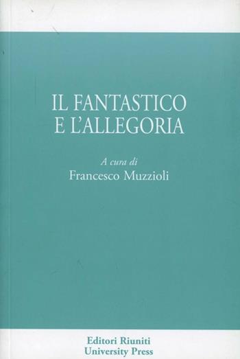 Il fantastico e l'allegorico - Francesco Muzzioli - Libro Editori Riuniti Univ. Press 2012 | Libraccio.it