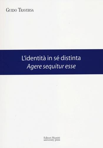 L' identità in sé distinta. Agere sequitur esse - Guido Traversa - Libro Editori Riuniti Univ. Press 2012, Coll. di filo. dell'Univ. europea di Roma | Libraccio.it