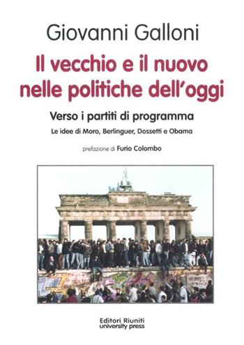 Il vecchio e il nuovo nelle politiche dell'oggi. Verso i partiti di programma. Le idee di Moro, Berlinguer, Dossetti e Obama - Giovanni Galloni - Libro Editori Riuniti Univ. Press 2012, Politica & società | Libraccio.it