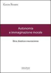 Autonomia e immaginazione morale. Etica, bioetica e neuroscienze - Claudia Navarini - Libro Editori Riuniti Univ. Press 2013 | Libraccio.it