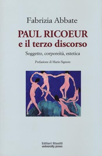 Paul Ricoeur e il terzo discorso. Soggetto, corporeità, estetica - Fabrizia Abbate - Libro Editori Riuniti University Press 2013, Saggistica | Libraccio.it