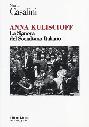 Anna Kuliscioff. La signora del socialismo italiano - Maria Casalini - Libro Editori Riuniti University Press 2013, Protagonisti | Libraccio.it