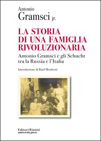 La storia di una famiglia rivoluzionaria. Antonio Gramsci e gli Schucht tra la Russia e l'Italia - Antonio jr. Gramsci - Libro Editori Riuniti Univ. Press 2014, Protagonisti | Libraccio.it