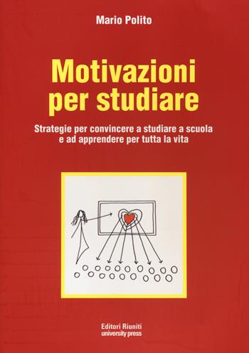 Motivazioni per studiare. Strategie per convincere a studiare a scuola e ad apprendere per tutta la vita - Mario Polito - Libro Editori Riuniti Univ. Press 2014, Imparare a studiare | Libraccio.it